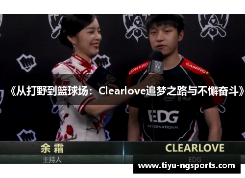 《从打野到篮球场：Clearlove追梦之路与不懈奋斗》