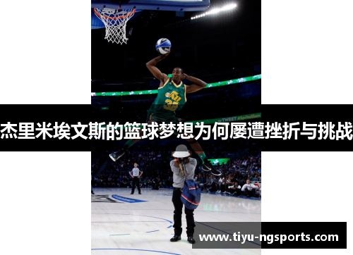 杰里米埃文斯的篮球梦想为何屡遭挫折与挑战