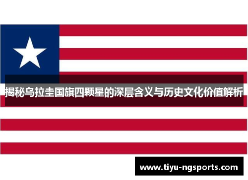 揭秘乌拉圭国旗四颗星的深层含义与历史文化价值解析